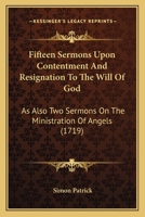 Fifteen Sermons Upon Contentment And Resignation To The Will Of God: As Also Two Sermons On The Ministration Of Angels 1166064174 Book Cover
