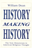 History Making History: The New Historicism in American Religious Thought (S U N Y Series in Philosophy) 0887068936 Book Cover