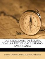 Las relaciones de España con las Repúblicas Hispano-Americanas 117885602X Book Cover