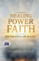 The Healing Power of Faith and the Creative Law of Life (Illustrated, Refined and Edited) B0HCX4DWFH Book Cover