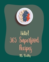 Hello! 365 Superfood Recipes: Best Superfood Cookbook Ever For Beginners [Black Bean Recipes, Roasted Vegetable Cookbook, Flax Seed Cookbook, Whole Grain Bread Cookbook, Chia Seeds Recipes] [Book 1] B0858TVW3F Book Cover