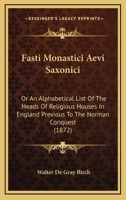 Fasti Monastici Aevi Saxonici; Or, an Alphabetical List of the Religious Houses in England 1166022765 Book Cover