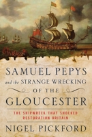 Samuel Pepys and the Strange Wrecking of the Gloucester: The Shipwreck that Shocked Restoration Britain 1639363203 Book Cover