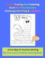 Letter Tracing And Coloring Book For Preschoolers Kindergarten Prep & Toddlers - A Fun Way To Practice Writing - My First Learn-To-Write Coloring Book B08FP9P36W Book Cover