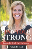 FIND YOUR STRONG: Learn to Ditch Your Excuses! B0BZ6MNCNW Book Cover