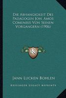Die Abhangigkeit Des Padagogen Joh. Amos Comenius Von Seinen Vorgangern (1906) 1141617935 Book Cover
