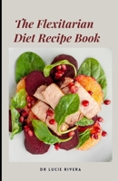 THE FLEXITARIAN DIET RECIPE BOOK: A Dietary Guide To Prevent Daibetes and For A Healthy Living B0BCD1KLYZ Book Cover
