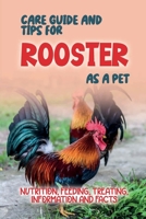 Care Guide And Tips For Rooster As A Pet: Nutrition, Feeding, Treating, Information And Facts: How To Buy Roosters B09BZW83PH Book Cover