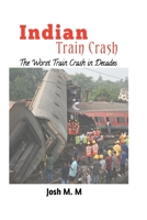 Indian Train Crash: The Worst Train Crash in decades B0C6VWP7V1 Book Cover