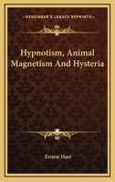 Hypnotism, Animal Magnetism And Hysteria 1425479111 Book Cover