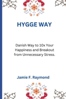 Hygge Way: Danish Way to 10x Your Happiness and Breakout from Unnecessary Stress B0BJYM5BNP Book Cover