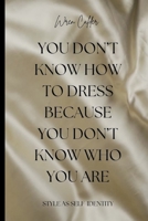 You Don’t Know How to Dress Because You Don’t Know Who You Are: Style as Self-Identity B0GM4PH3YZ Book Cover