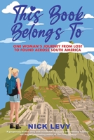 This Book Belongs To: One Woman's Journey from Lost to Found Across South America 0645300209 Book Cover