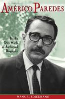 Americo Paredes: In His Own Words, an Authorized Biography 1574412876 Book Cover