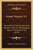 Female Warriors: Female Valour and Heroism (Vol. 1): The Mythological Ages to the Present Era 9355758863 Book Cover