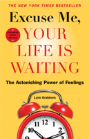 Excuse Me, Your Life Is Waiting: The Astonishing Power of Feelings 1571743812 Book Cover