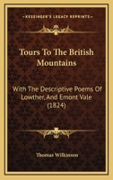 Tours To The British Mountains: With The Descriptive Poems Of Lowther, And Emont Vale 1165797178 Book Cover