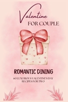 Romantic Dining: 60 Luxurious Valentine's Day Recipes for Two (Valentine for couple Vol.1) B0CTG89CR7 Book Cover