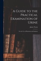 A Guide to the Practical Examination of Urine: For the Use of Physicians and Students 1017899460 Book Cover