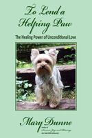 To Lend A Helping Paw: The Healing Power of Unconditional Love 1539552748 Book Cover
