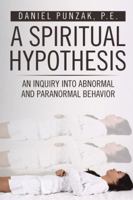 A Spiritual Hypothesis: An Inquiry into Abnormal and Paranormal Behavior 1524652377 Book Cover