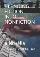 Blending Fiction Into Nonfiction: a Novella 1792067496 Book Cover