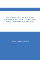 Occupational Stress, Job Satisfaction, Mental Health, Adolescents, Depression and the Professionalisation of Social Work 1728398614 Book Cover