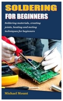 Soldering for Beginners: Soldering materials, creating joints, heating and meting techniques for beginners B09SP1FSJK Book Cover