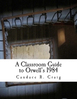 A Classroom Guide to Orwell's 1984 1502875292 Book Cover