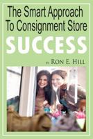 The Smart Approach To Consignment Store Success: How To Create "WOW And $$$" For Your New Or Existing Consignment Store 1496123654 Book Cover