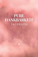 Pure Dankbarkeit Tagebuch: Dankbarkeitstagebuch -  120 Seiten für Deine Tägliche Dankbarkeits- und Achtsamkeitspraxis - Zum Ausfüllen und Eintragen ... und Glück im Leben (German Edition) 1672018714 Book Cover