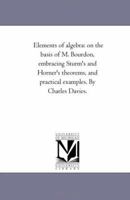 Elements of algebra: on the basis of M. Bourdon, embracing Sturm's and Horner's theorems, and practical examples. By Charles Davies. 1017899037 Book Cover