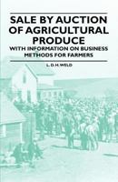 Sale by Auction of Agricultural Produce - With Information on Business Methods for Farmers 1446531090 Book Cover