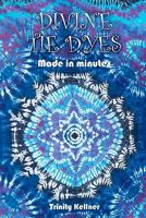 Divine Tie Dyes Made in Minutes: For Ages 8-80: Volume 1 145280611X Book Cover