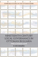 Nineteenth-Century Local Governance in Ottoman Bulgaria : Politics in Provincial Councils 1474431003 Book Cover