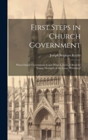 First Steps in Church Government; What Church Government is and What is Does. A Book for Young Members of the Lesser Priesthood 102079089X Book Cover