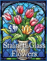 Stained Glass Flowers: A Colouring Book 1915298164 Book Cover