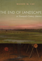 The End of Landscape in Nineteenth-Century America 0520291425 Book Cover