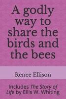 A godly way to share the birds and the bees: Includes The Story of Life by Ellis W. Whiting B08K4SZ1Z9 Book Cover