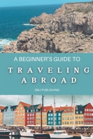 A Beginner's Guide To Traveling Abroad B0DW42VWQT Book Cover