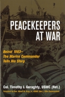 Peacekeepers At War: Beirut 1983- The Marine Commander Tells His Story 1597974250 Book Cover