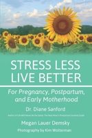 Stress Less, Live Better: For Pregnancy, Postpartum, and Early Motherhood 1946665401 Book Cover