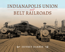 Indianapolis Union and Belt Railroads 0253025222 Book Cover