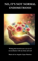 NO, IT'S NOT NORMAL: ENDOMETRIOSIS B0DZJ32M8L Book Cover