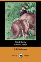 Black Ivory: A Tale of Adventure Among the Slavers of East Africa 1515174484 Book Cover
