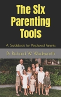 The Six Parenting Tools: A Guidebook for Perplexed Parents B099BWRR8L Book Cover