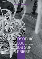 Philosophie Grecque, le Logos sur la prière: Les réflexions philosophiques de l'auteur avec les sandales de l'IA (French Edition) 3819241736 Book Cover