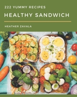 222 Yummy Healthy Sandwich Recipes: A Highly Recommended Yummy Healthy Sandwich Cookbook B08HSFZJN7 Book Cover