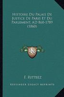 Histoire Du Palais De Justice De Paris Et Du Parlement, AD 860-1789 (1860) 1120493838 Book Cover