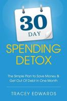 30 Day Spending Detox: The Simple Plan to Save Money & Get Out Of Debt in One Month 1720790361 Book Cover